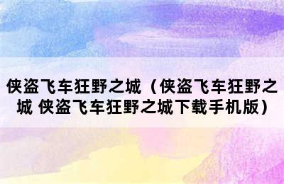 侠盗飞车狂野之城（侠盗飞车狂野之城 侠盗飞车狂野之城下载手机版）